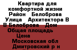 Квартира для комфортной жизни › Район ­ Белоброва › Улица ­ Архитектора В.В.Белоброва › Дом ­ 11 › Общая площадь ­ 77 › Цена ­ 5 100 000 - Московская обл., Дмитровский р-н, Дмитров г. Недвижимость » Квартиры продажа   . Московская обл.